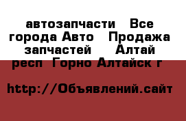 автозапчасти - Все города Авто » Продажа запчастей   . Алтай респ.,Горно-Алтайск г.